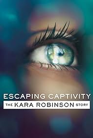 Escaping Captivity: The Kara Robinson Story (2021) watch-Escaping Captivity: The Kara Robinson Story (2021)